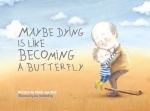 Maybe Dying Is Like Becoming a Butterfly